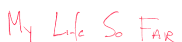 My life so far